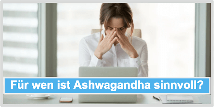 Für wen ist Ashwagandha sinnvoll